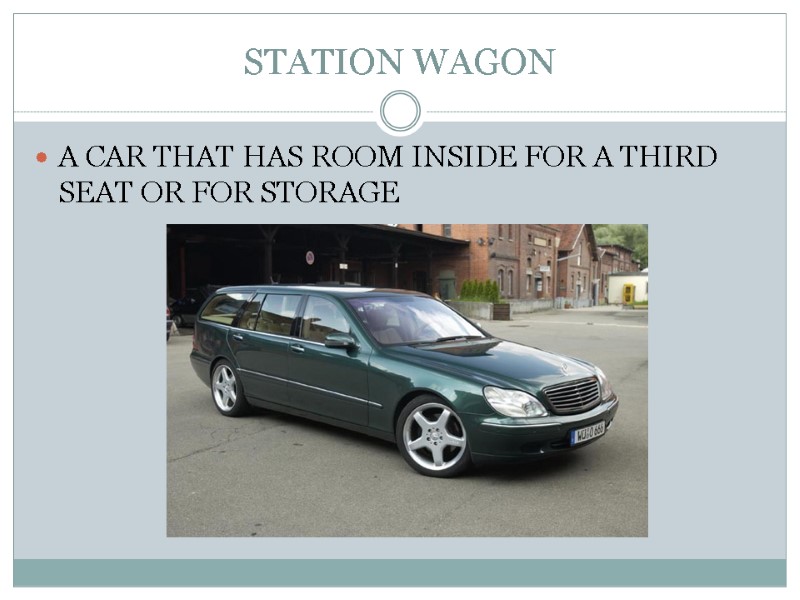 STATION WAGON A CAR THAT HAS ROOM INSIDE FOR A THIRD SEAT OR FOR